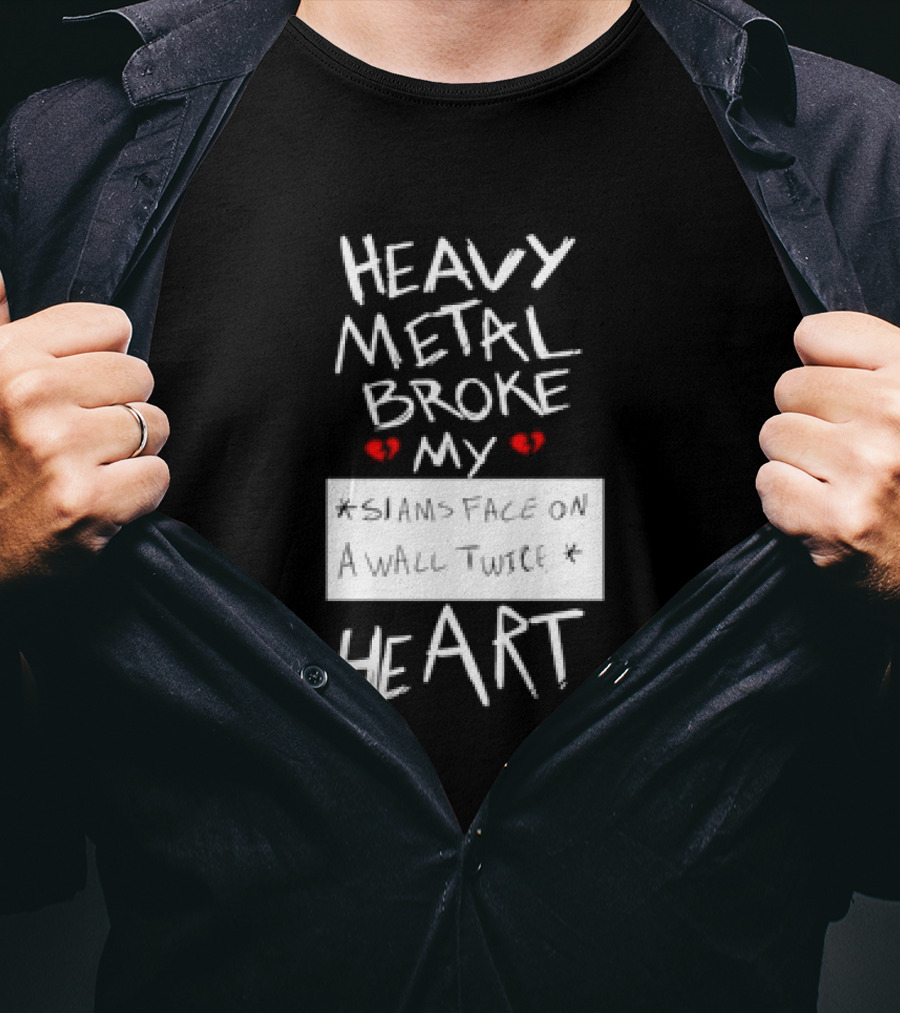 Heavy Metal Broke My Siams Face On A Wall Twice Heart T-Shirt