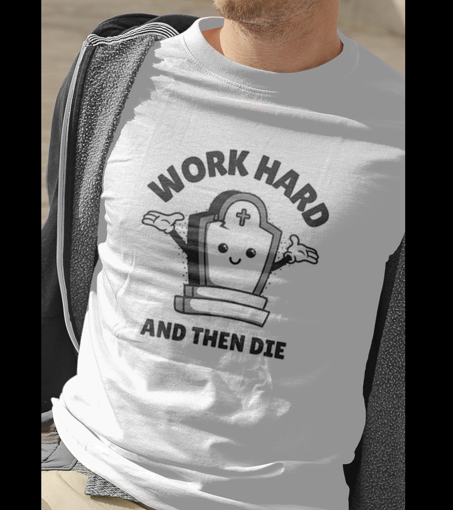 Work Hard And Then Die Tombstone Character With Cross T-Shirt
