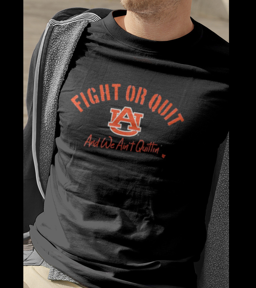 Fight Or Quit Auburn Football And We Ain’t Quittin T-Shirt