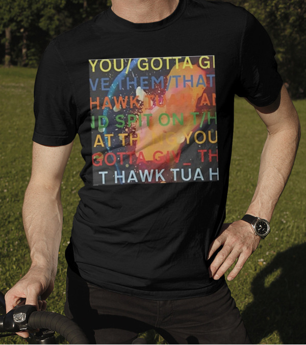 You Gotta Give Them That Hawk Tuah And Spit On That Thing T-Shirt