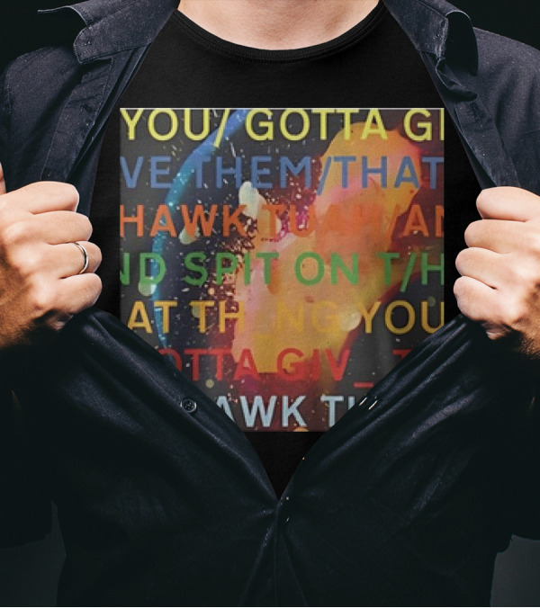 You Gotta Give Them That Hawk Tuah And Spit On That Thing T-Shirt