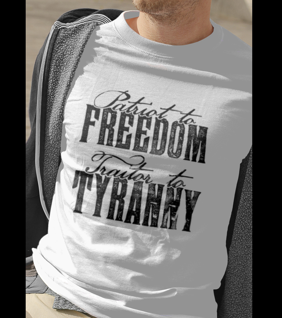 Patriot To Freedom Traitor To Tyranny T-Shirt
