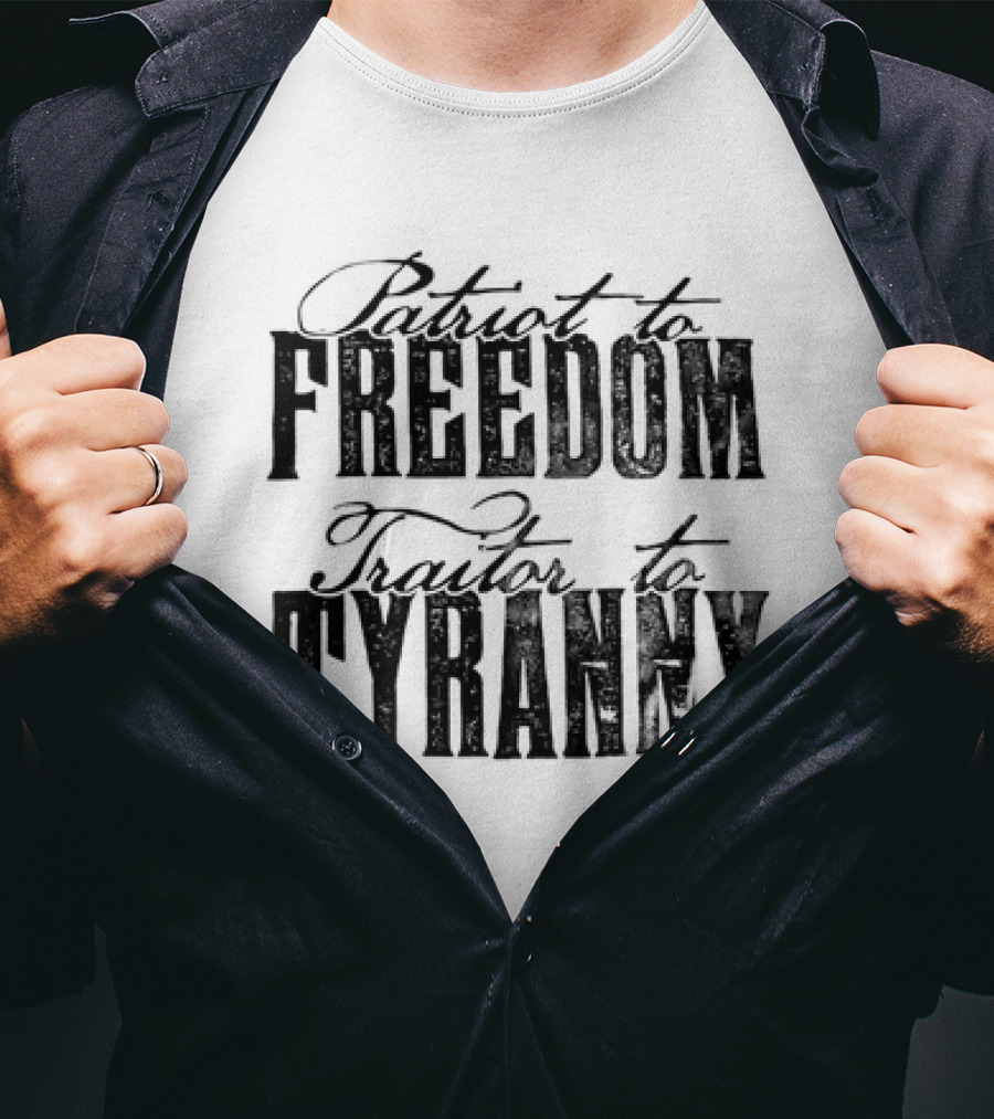 Patriot To Freedom Traitor To Tyranny T-Shirt