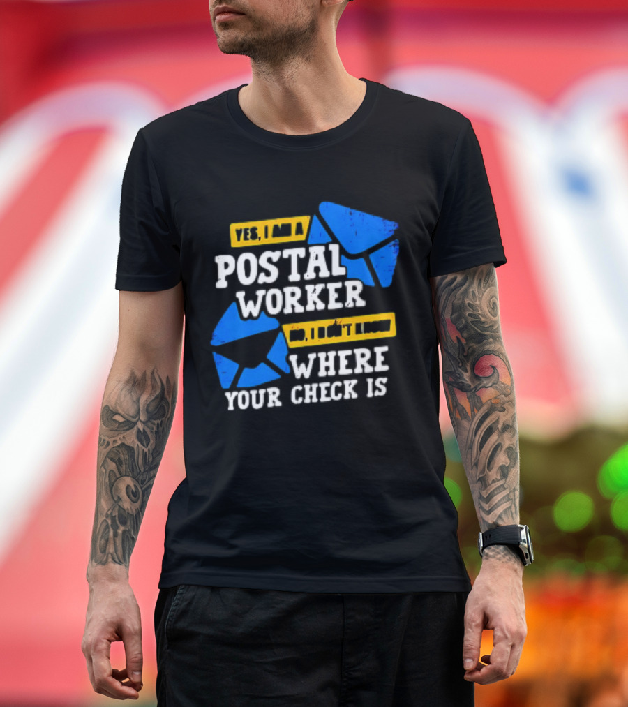 Yes I Am a Postal Worker No I Don’t Know Where Your Check Is Blue Envelopes T-Shirt