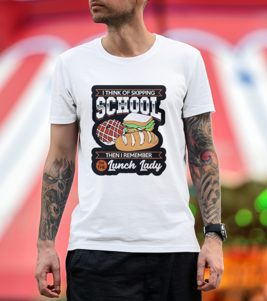 I Think of Skipping School Sandwich Bread I'm the Lunch Lady T-Shirt