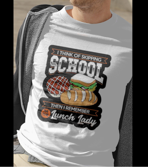 I Think Of Skipping School Sandwich Bread I'm The Lunch Lady T-Shirt