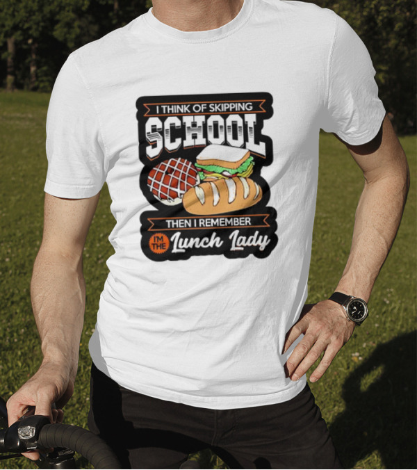 I Think Of Skipping School Sandwich Bread I'm The Lunch Lady T-Shirt