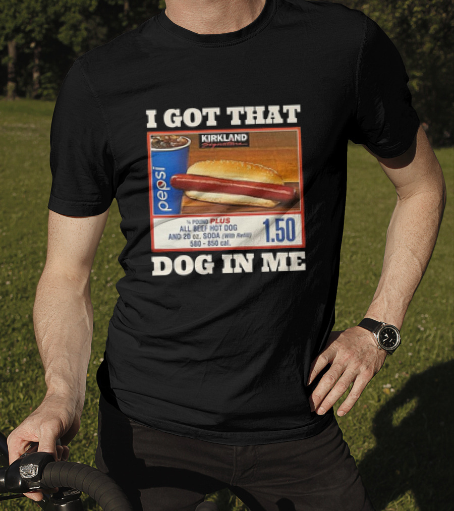 I Got That Dog In Me Kirkland 1.50 All Beef Hot Dog And Soda Combo T-Shirt