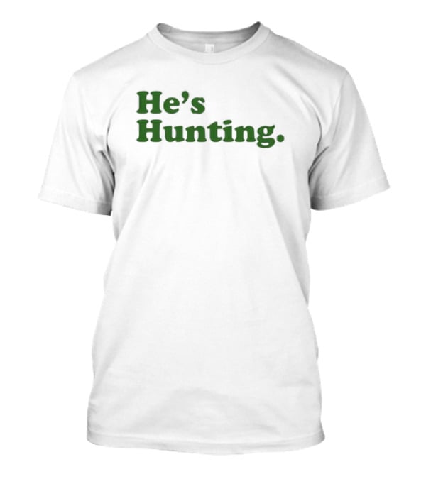 He’s Hunting T-Shirt