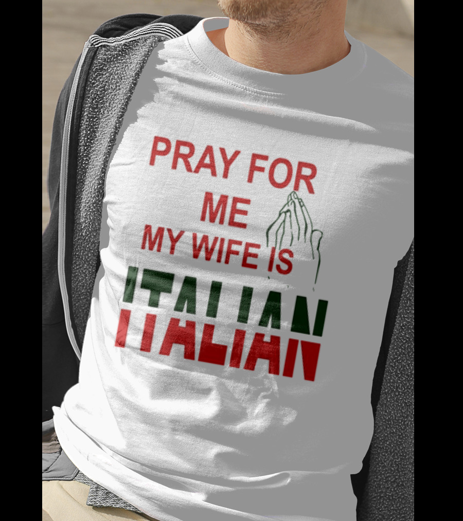 PRAY FOR ME MY WIFE IS ITALIAN With Praying Hands T-Shirt