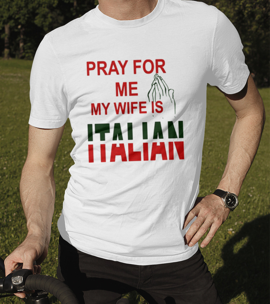 PRAY FOR ME MY WIFE IS ITALIAN With Praying Hands T-Shirt