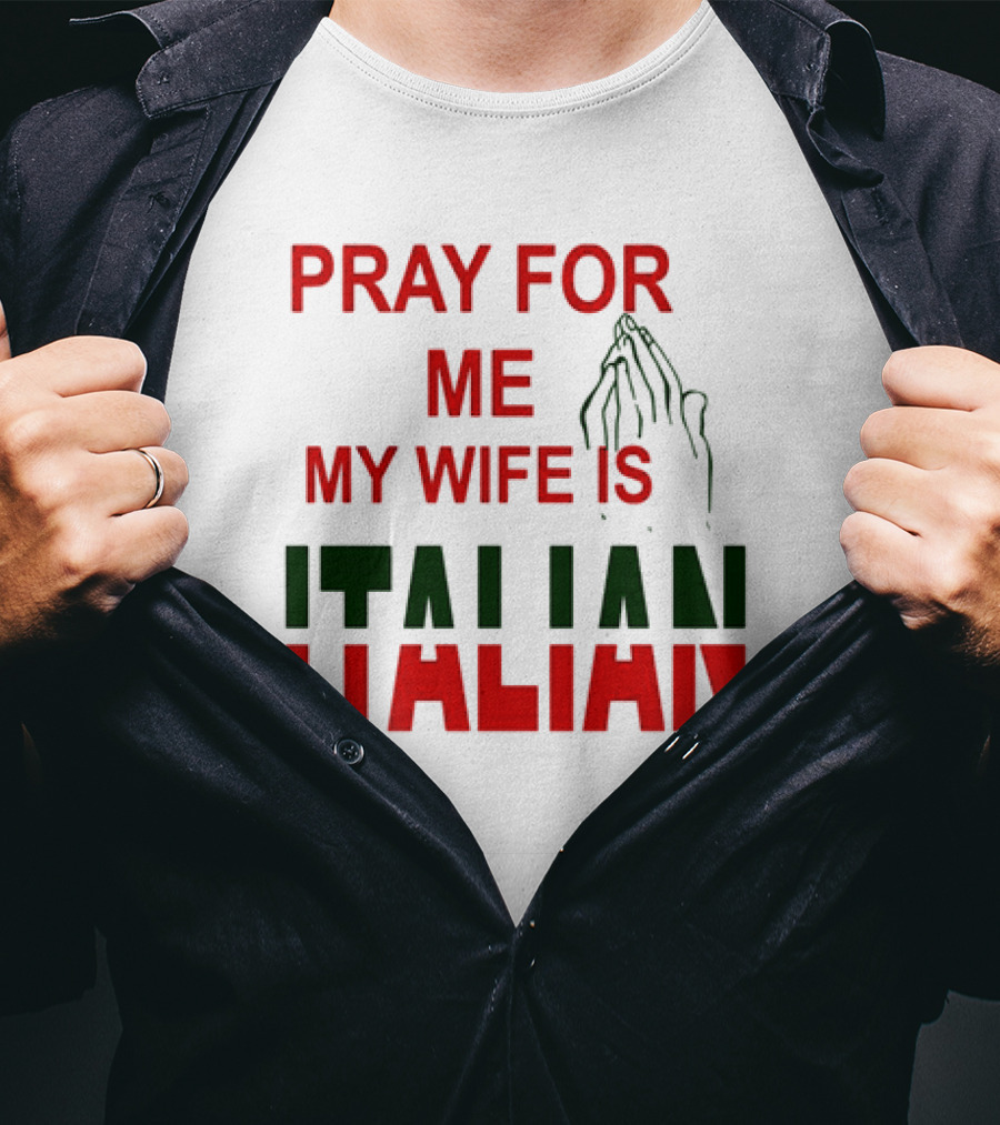 PRAY FOR ME MY WIFE IS ITALIAN With Praying Hands T-Shirt