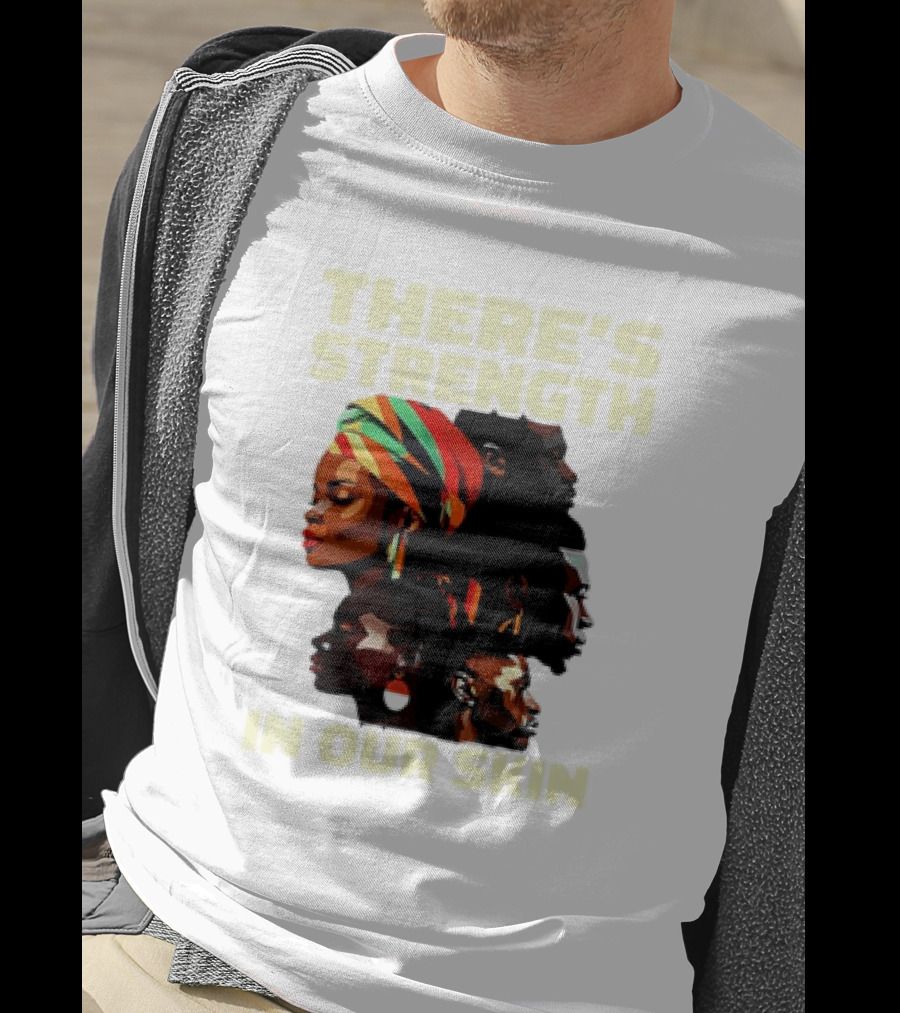 There's Strength In Our Skin African American Unity And Identity T-Shirt
