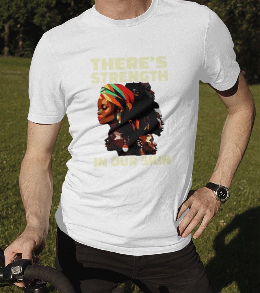 There's Strength In Our Skin African American Unity And Identity T-Shirt