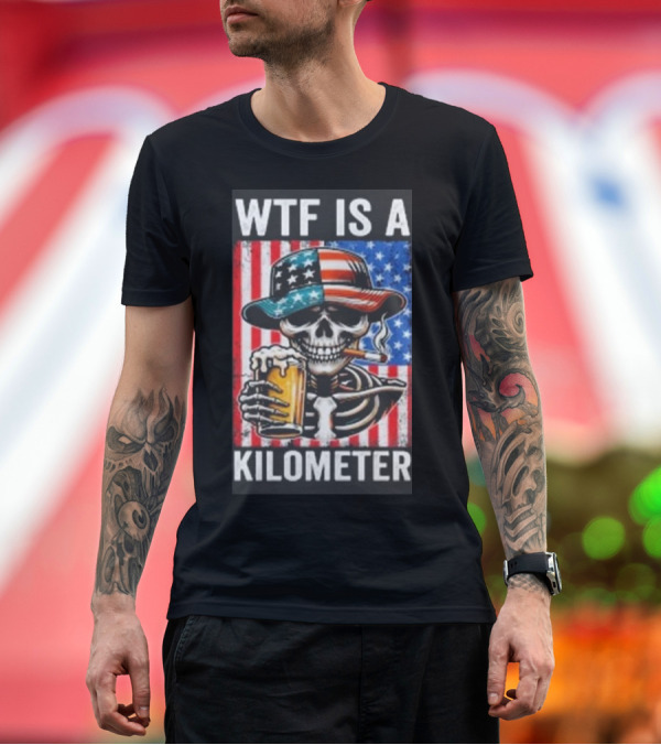 Premium T-Shirt: WTF Is A Kilometer Funny American Skeleton USA 4th Of July Beer Patriotism T-Shirt WTF Is A Kilometer Funny American Skeleton USA 4th Of July Beer Patriotism T-Shirt