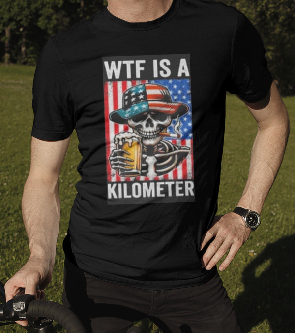 WTF Is A Kilometer Funny American Skeleton USA 4th Of July Beer Patriotism T-Shirt