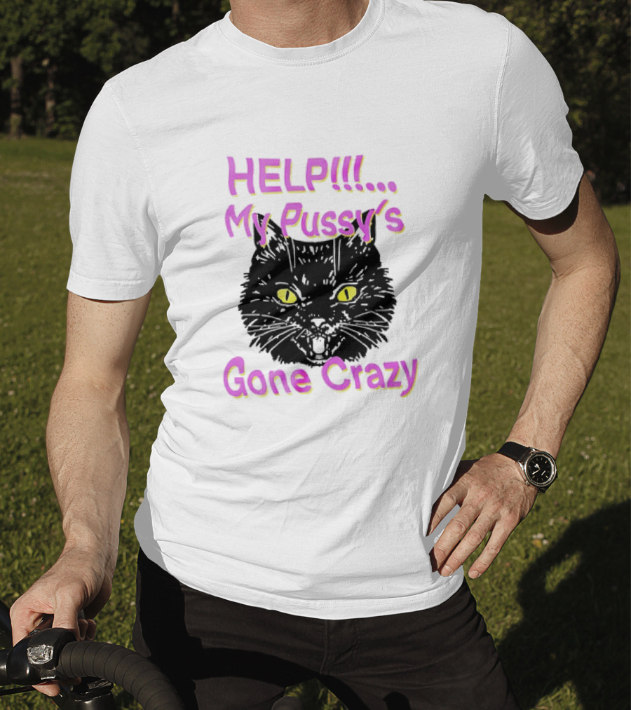 HELP. My Pussy's Gone Crazy Cat T-Shirt