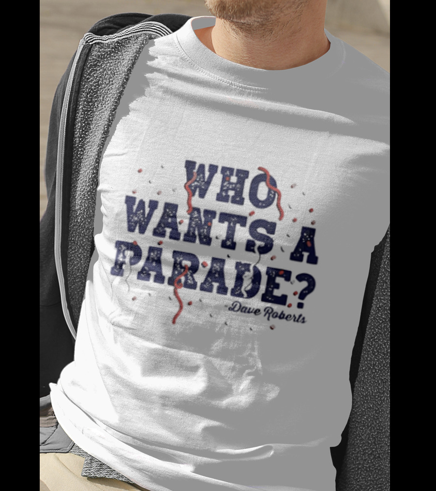 Dave Roberts Los Angeles Dodgers Who Wants A Parade T-Shirt