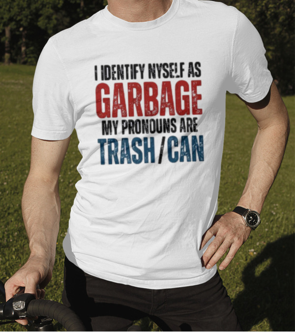 I Identify Myself As Garbage My Pronouns Are Trash Can T-Shirt