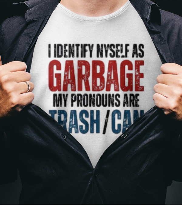 I Identify Myself As Garbage My Pronouns Are Trash Can T-Shirt