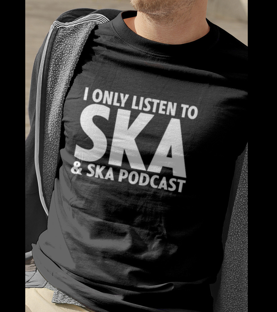 I Only Listen To SKA And SKA Podcast T-Shirt