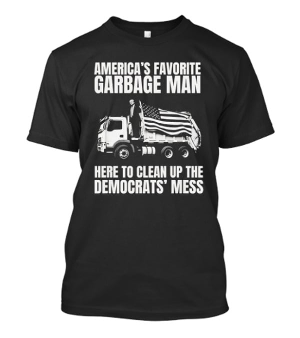 America's Favorite Garbage Man Here To Clean Up The Democrats' Mess T-Shirt