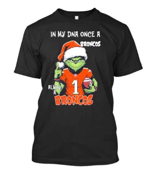 In My DNA Once A Broncos Always A Broncos Grinch Christmas Football Fan T-Shirt