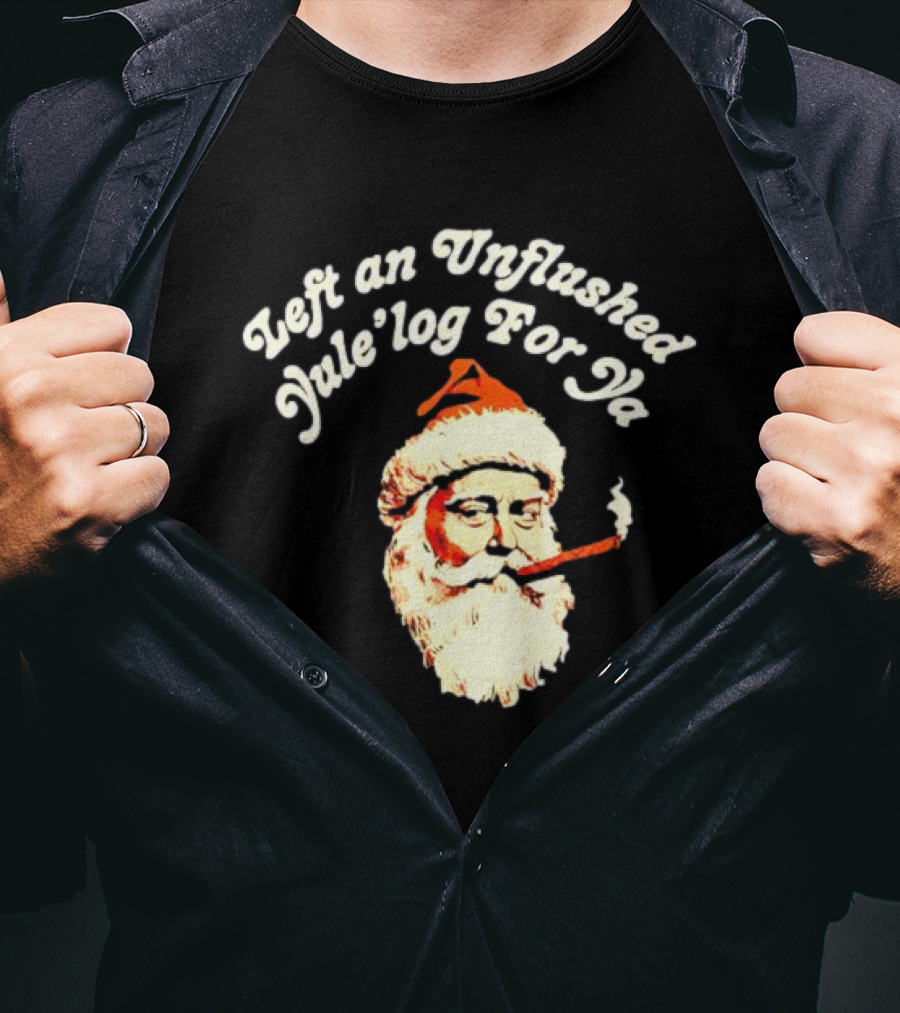 Left An Unflushed Yule’log For Ya Santa Smoking Retro T-Shirt