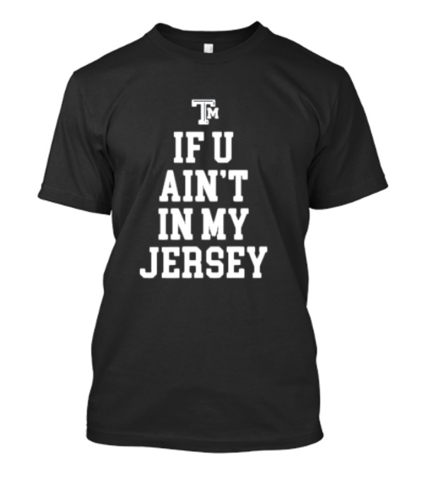 Texas A&M Aggies TM If U Ain't In My Jersey T-Shirt