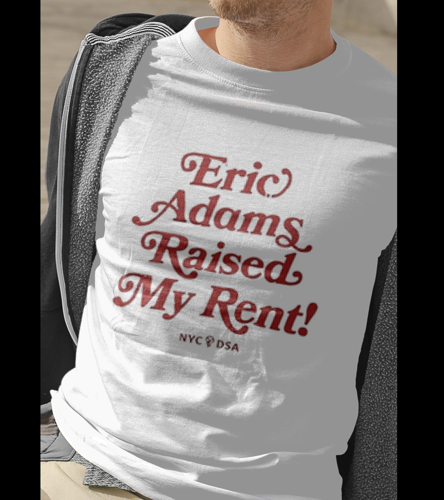 Eric Adams Raised My Rent NYC DSA T-Shirt