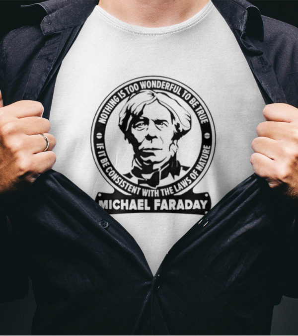 Michael Faraday Nothing Is Too Wonderful To Be True If It Be Consistent With The Laws Of Nature T-Shirt