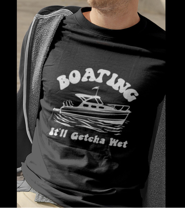 Boating It’ll Getcha Wet Boat Yacht Adventure Fun T-Shirt