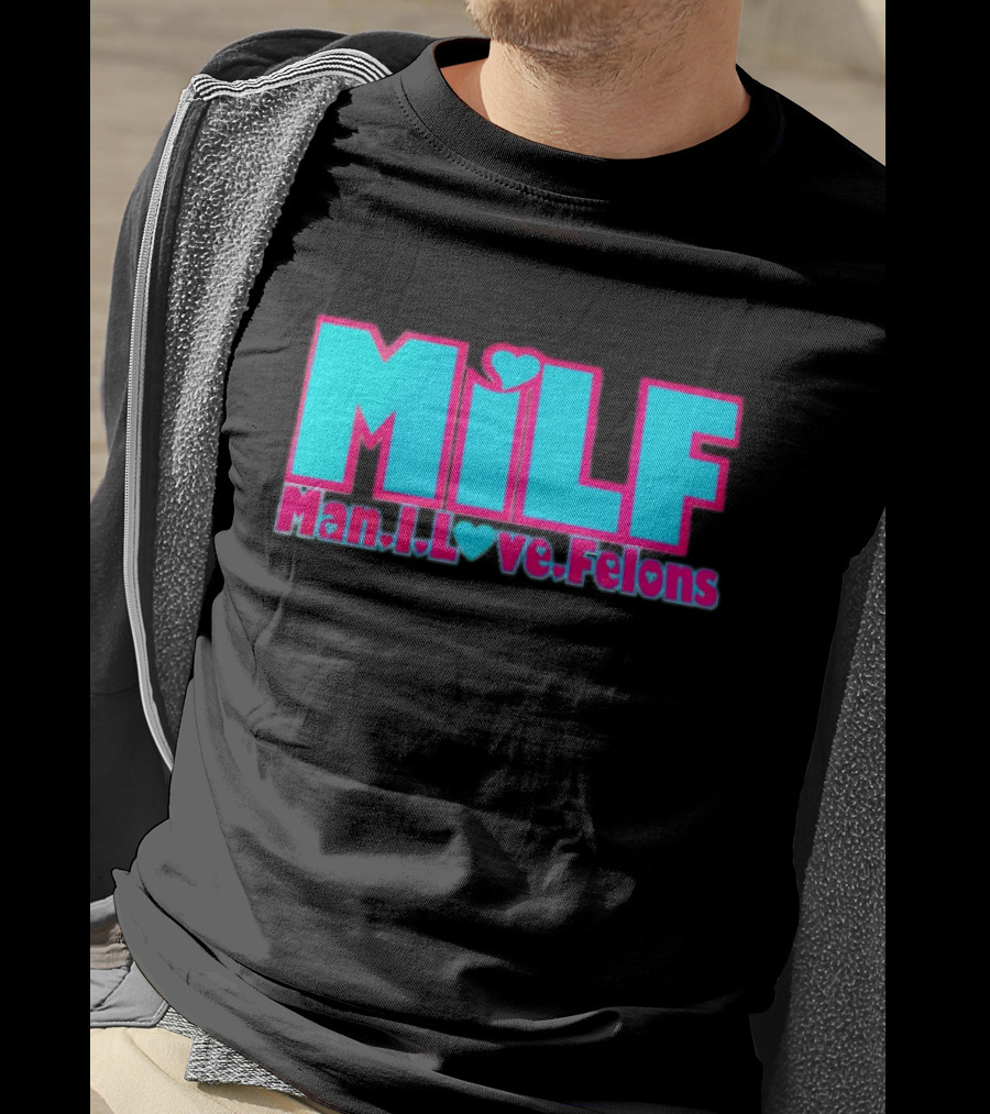 MILF Man I Love Felons T-Shirt