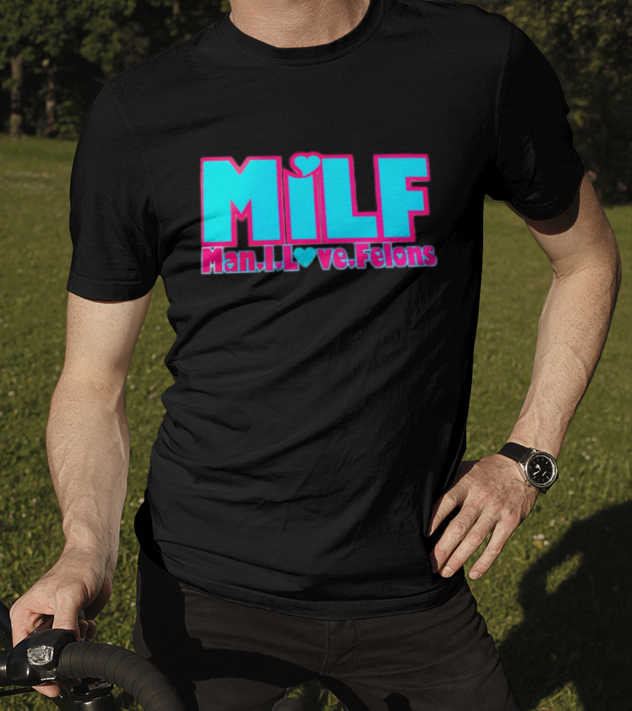 MILF Man I Love Felons T-Shirt