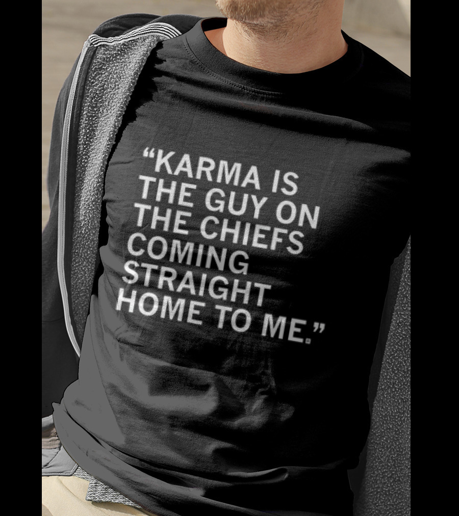 Travis Kelce Karma Is The Guy On The Chiefs Coming Straight Home To Me T-Shirt