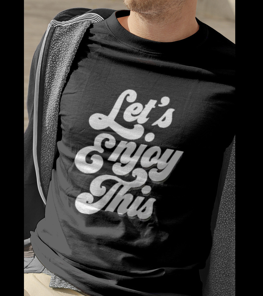 Let's Enjoy This T-Shirt