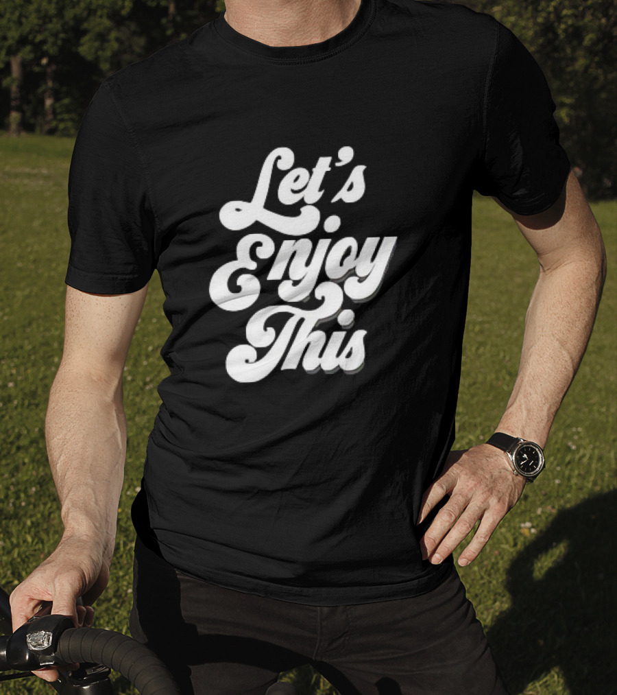 Let's Enjoy This T-Shirt