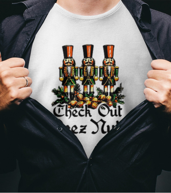 Check Out Deez Nuts Christmas Nutcrackers T-Shirt