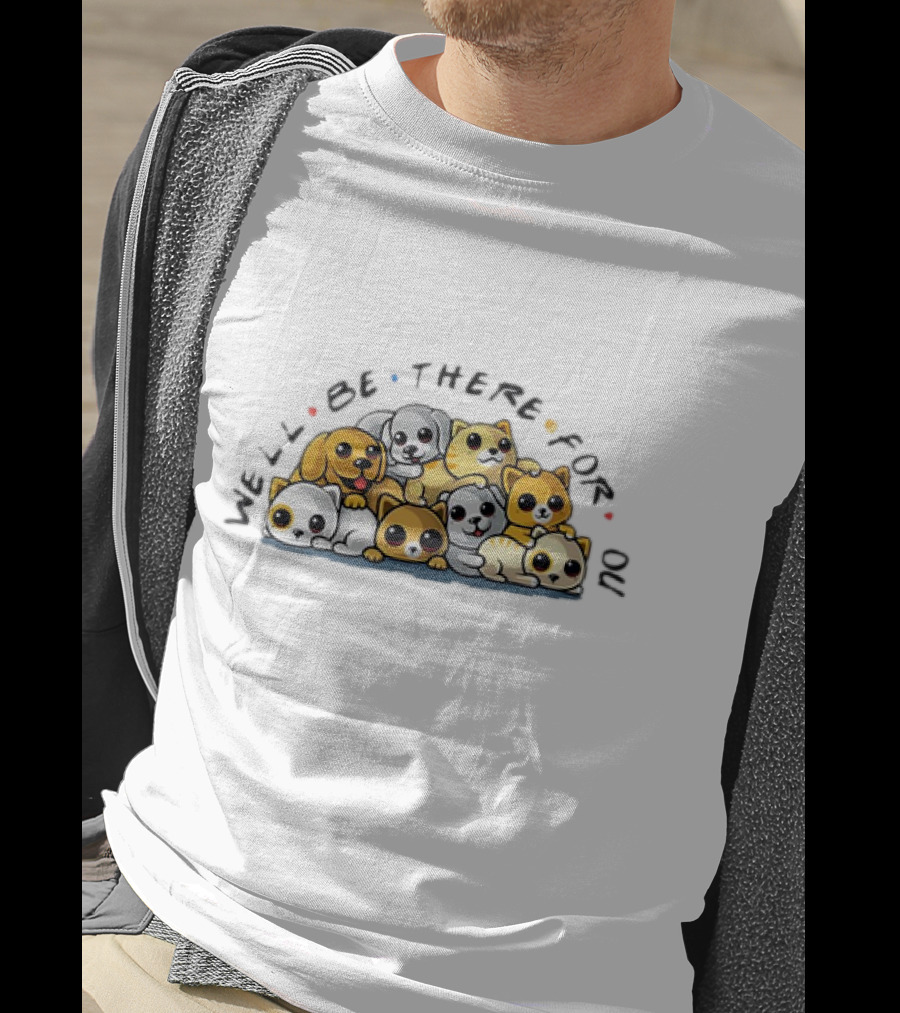 We'll Be There For You Dogs And Cats Pals T-Shirt
