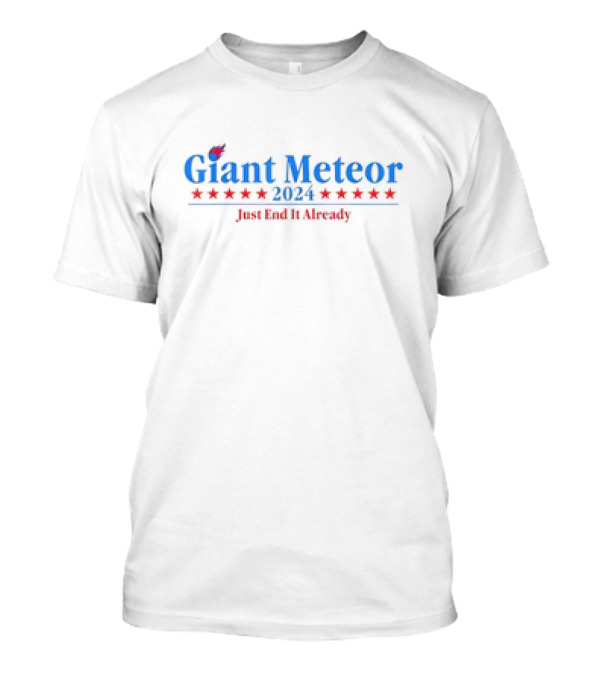 Giant Meteor 2024 Just End It Already Funny Election T-Shirt