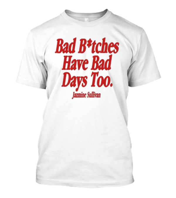 Bad B*tches Have Bad Days Too Jazmine Sullivan T-Shirt