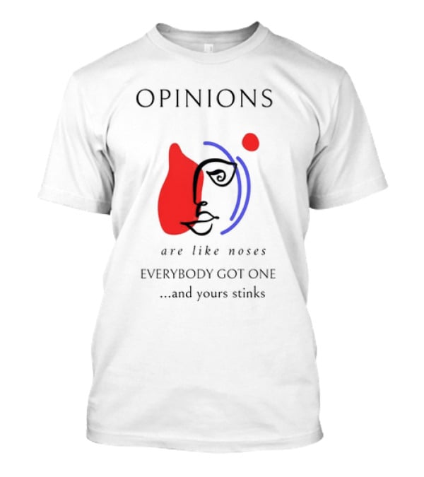 OPINIONS Are Like Noses Everybody Got One And Yours Stinks Face T-Shirt