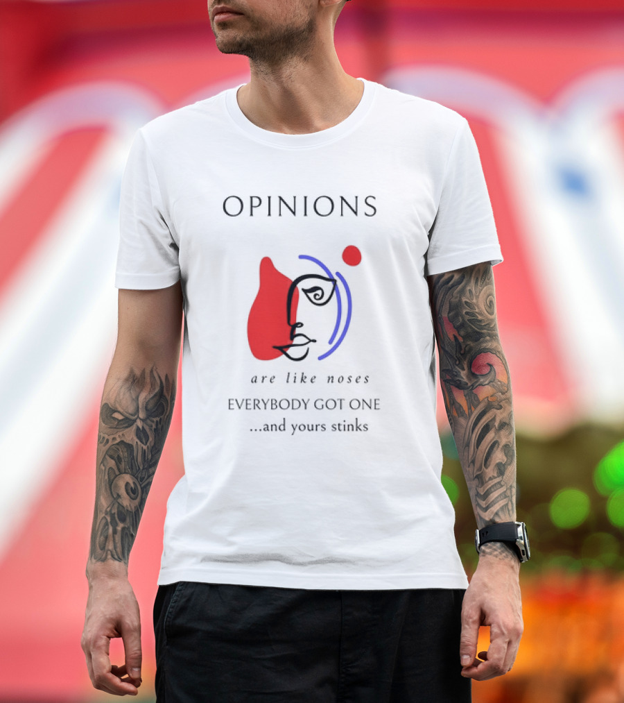 OPINIONS Are Like Noses Everybody Got One and Yours Stinks Face T-Shirt