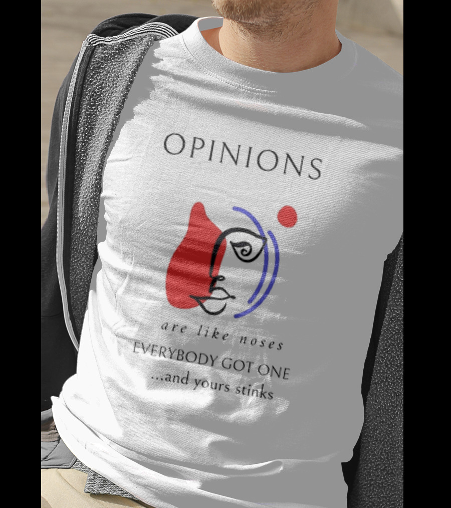 OPINIONS Are Like Noses Everybody Got One And Yours Stinks Face T-Shirt