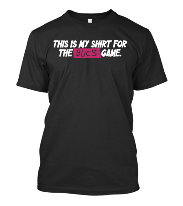 THIS IS MY SHIRT FOR THE BUCS GAME T-Shirt
