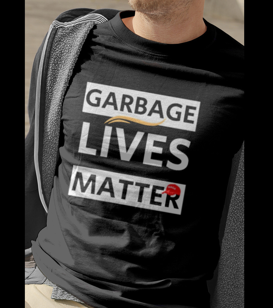 Garbage Lives Matter MAGA Hat T-Shirt