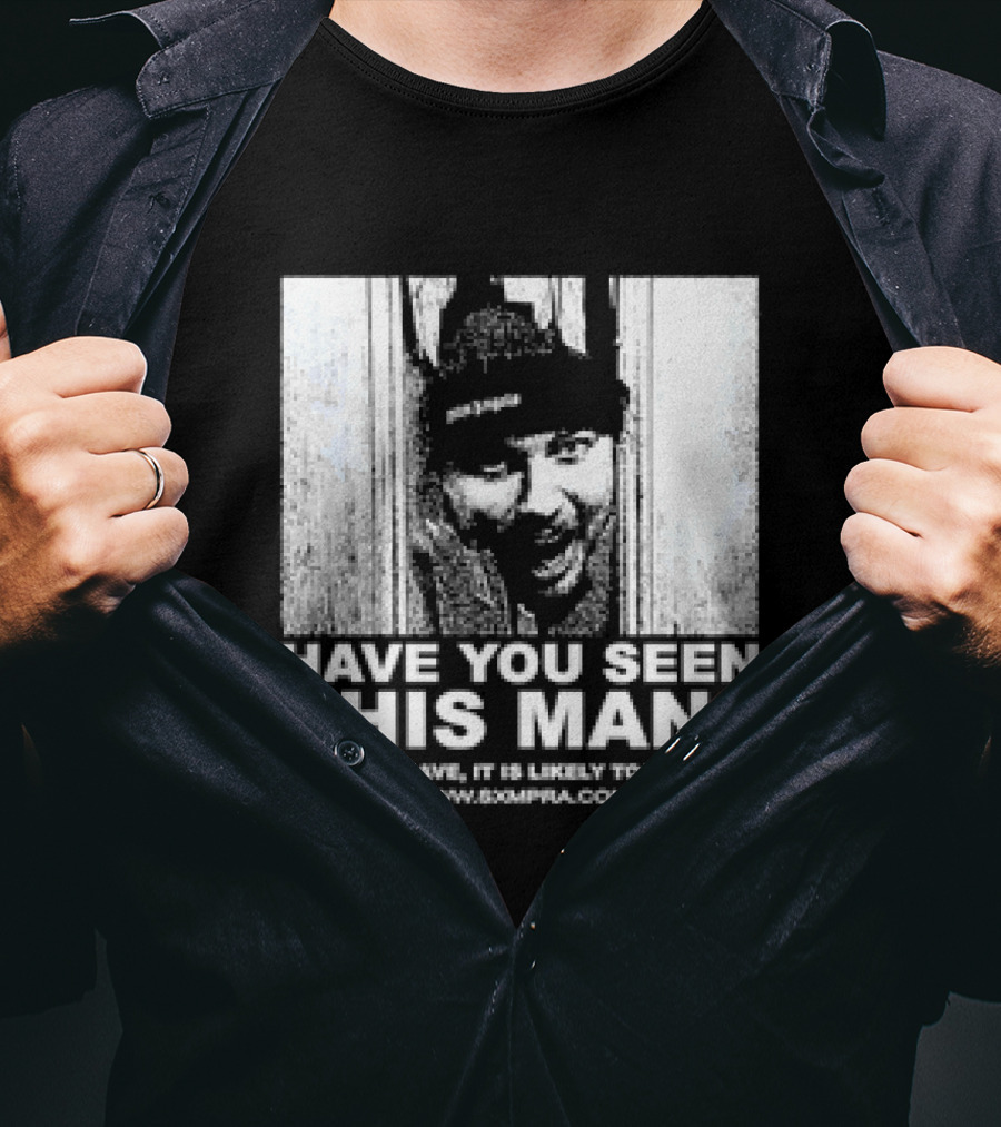 Have You Seen This Man If You Have It Is Likely Too Late Www.8xmperia.com T-Shirt