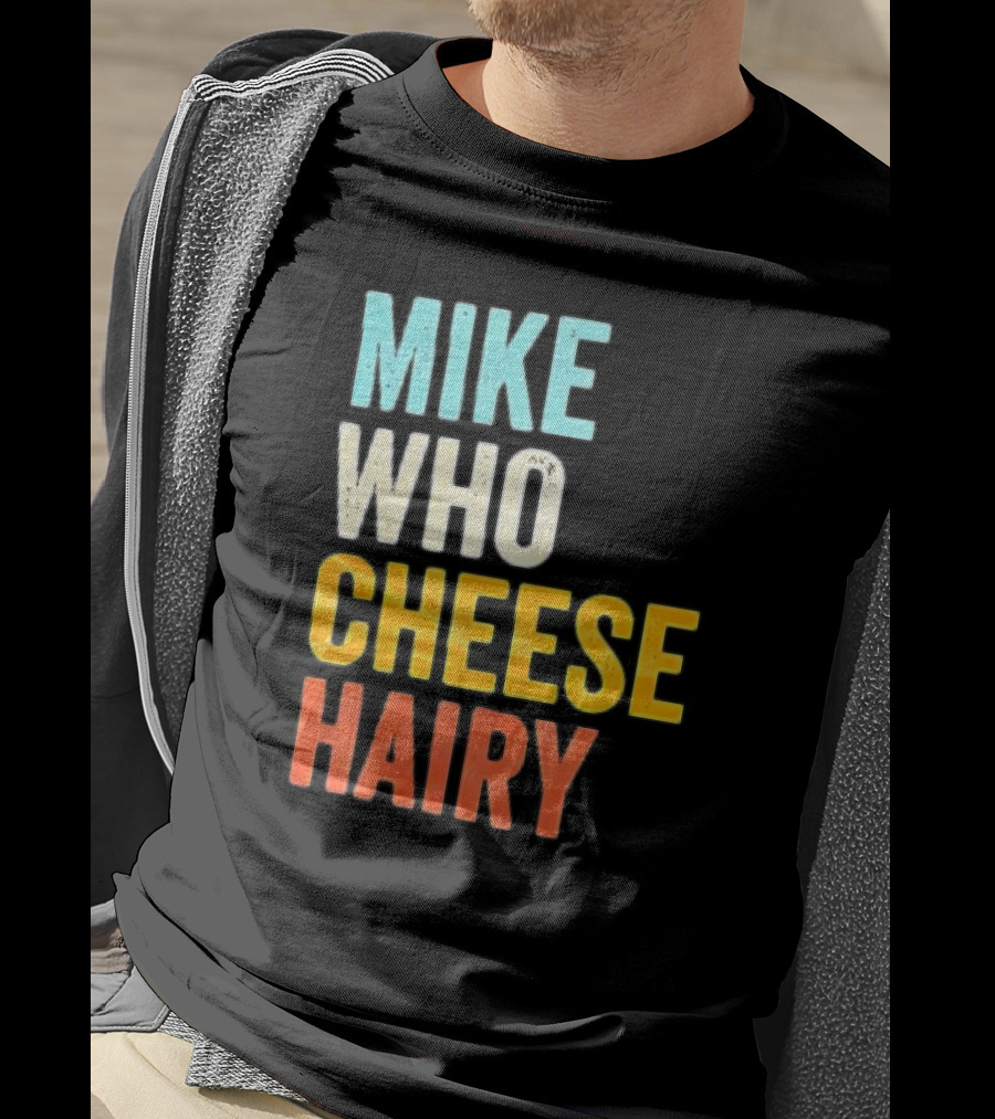 Mike Who Cheese Hairy Shirt Funny Prank Phrase T-Shirt