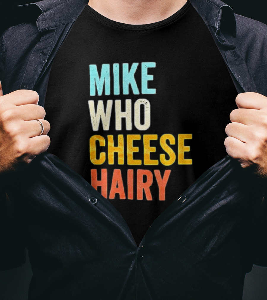 Mike Who Cheese Hairy Shirt Funny Prank Phrase T-Shirt