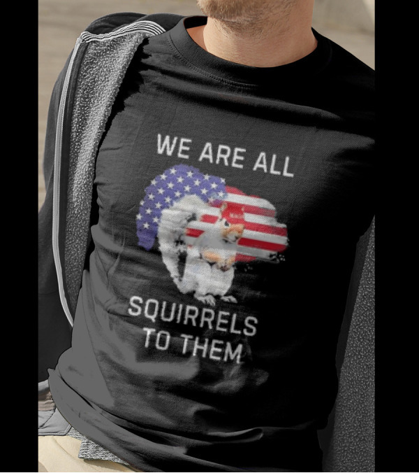 We Are All Squirrels To Them Patriotic Flag Hat Squirrel T-Shirt